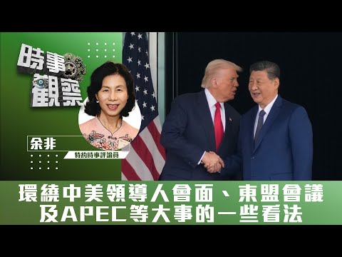 時事觀察—余非：環繞中美領導人會面、東盟會議及APEC等大事的一些看法