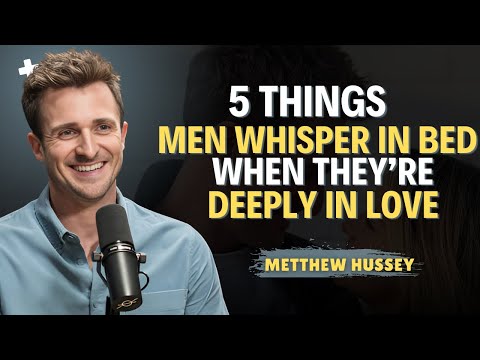 5 Things Men Whisper in Bed When They’re Deeply in Love | Matthew Hussey | Relationship Advice