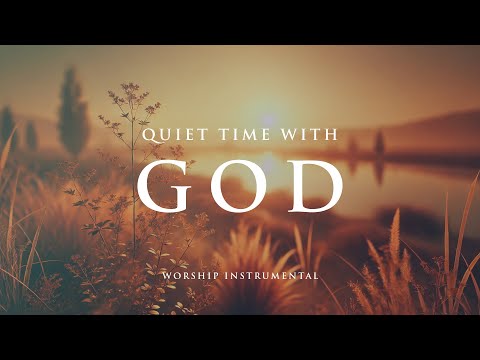 QUIET TIME WITH GOD - Soaking worship instrumental - Prayer, Devotional, Meditation and Relaxation