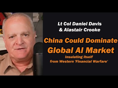 China Could Dominate Global AI Market, Insulates itself from West Financial Warfare /Alastair Crooke