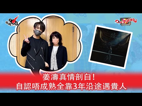 姜濤真情剖白！自認唔成熟全靠3年沿途遇貴人