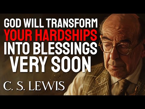 C.S. Lewis Reveals How Your Hardships WILL TURN INTO BLESSINGS VERY SOON, HAVE FAITH IN GOD
