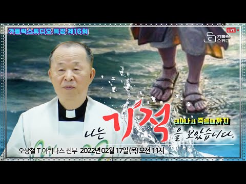 [생방송 목요특강 16강의] 나는 기적을 보았습니다 (태어나서 죽을때까지) I 오상철 토마스아퀴나스 신부 2022.2.17(목)오전11시춘천교구 애막골성당 I 가톨릭스튜디오