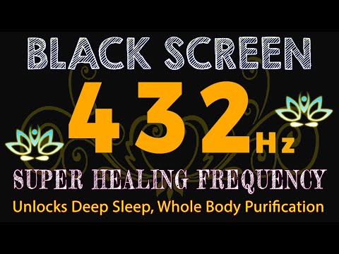 Super Healing Frequency - 432 Hz Unlocks Deep Sleep, Whole Body Purification & Connection
