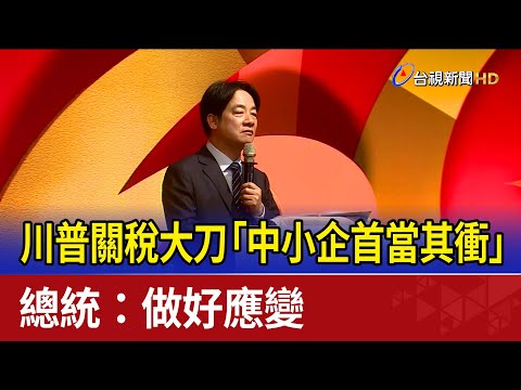 川普關稅大刀「中小企首當其衝」 總統:做好應變