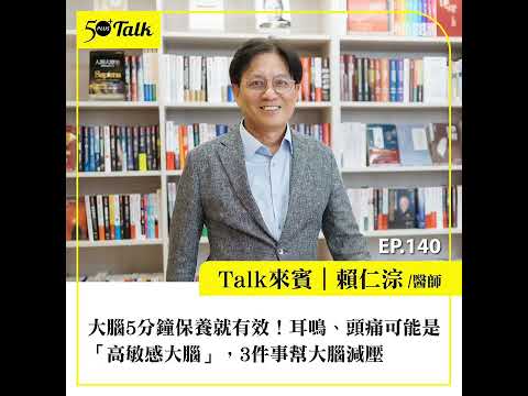 大腦5分鐘保養就有效！賴仁淙醫師：耳鳴、頭痛可能是「高敏感大腦」，3件事幫大腦減壓 (ep.140) ｜50+Talk