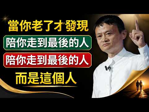 馬雲分享:當你老了才發現,陪你走到最後的人,不是老伴不是兒女,而是這個人。