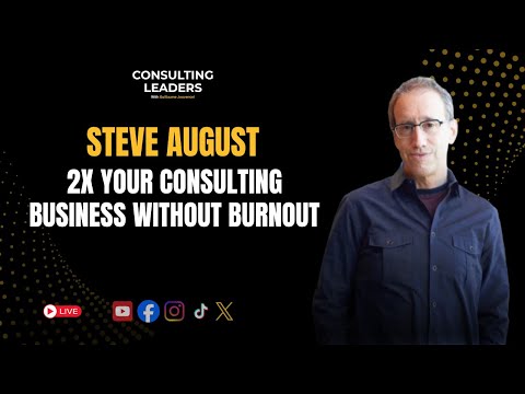 How to 2X Your Consulting Business Without Burning Out With Steve August
