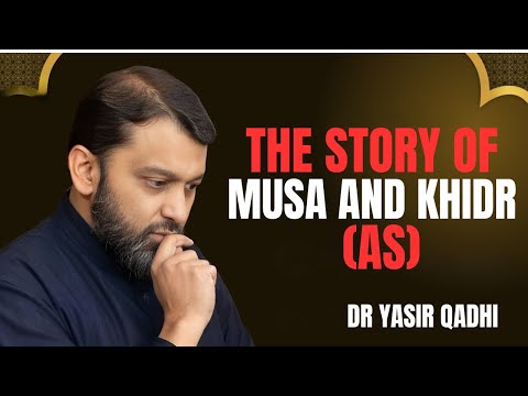 THE STORY OF MUSA AND KHIDR (AS) || THE MOST MEANINGFUL SPEECH BY DR YASIR QADHI..