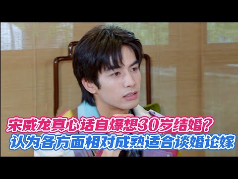 【ENG】宋威龙真心话自爆想30岁结婚?认为各方面相对成熟适合谈婚论嫁