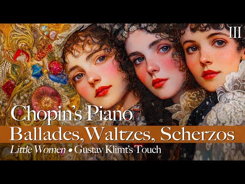 Chopin’s Piano, Ballades, Waltzes, Scherzos III – Little Women • Gustav Klimt’s Touch. Classic Music
