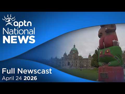 APTN National News: April 24, 2026 – More on B.C. premier’s decision on Indigenous rights