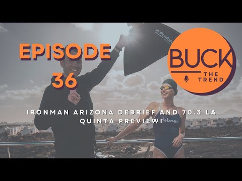 Buck the Trend Episode 36 // Ironman Arizona debrief and 70.3 La Quinta preview!
