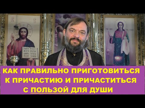 Как правильно приготовиться к Причастию и причаститься с ПОЛЬЗОЙ для души? Свящ. Валерий Сосковец