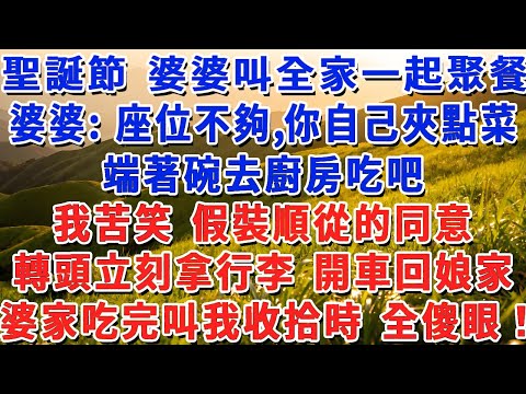 聖誕節 婆婆叫全家一起聚餐，婆婆：座位不夠，你自己夾點菜，端著碗去廚房吃吧。我苦笑 假裝順從的同意，轉頭立刻拿行李 開車回娘家，婆家吃完叫我收拾時 全傻眼！#小娟講故事 #情感故事 #老年生活