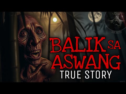 BALIK SA MGA ASWANG | True Story