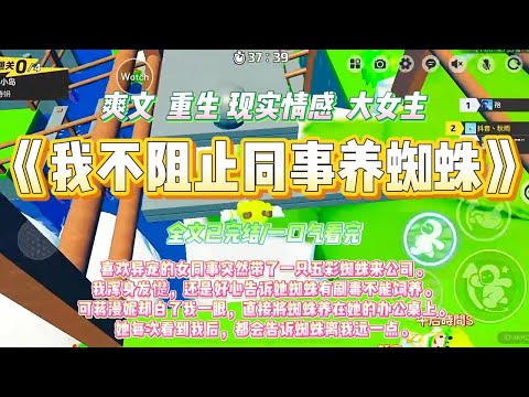 《我不阻止同事养蜘蛛》喜欢异宠的女同事突然带了一只五彩蜘蛛来公司。我浑身发憷，还是好心告诉她蜘蛛有剧毒不能饲养。#一口气看完 #小说#绿茶 #爽文  #打脸 #娱乐圈