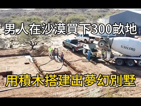 男人在沙漠買下一塊地，用積木建造出夢幻別墅#紀錄片 #有趣 #movie