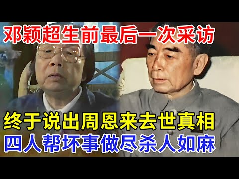 邓颖超生前最后一次采访，终于说出周恩来去世真相，其实癌症已经好了，却再次复发，四人帮“杀人如麻”【追忆】