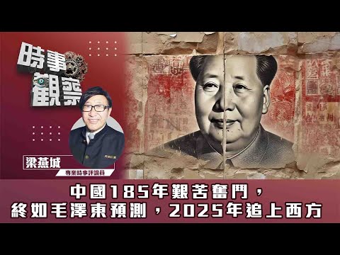 時事觀察—梁燕城：中國185年艱苦奮鬥，終如毛澤東預測，2025年追上西方