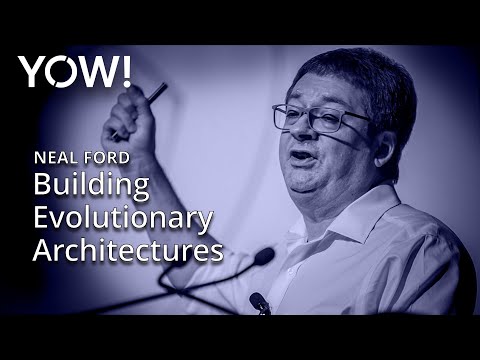 Building Evolutionary Architectures • Neal Ford • YOW! 2018