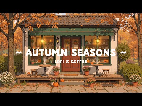 Autumn Seasons Café 🍁 Soft Lofi Hip Hop & Relaxing Coffee Shop & Lofi Cafe for Work, Study & Chill
