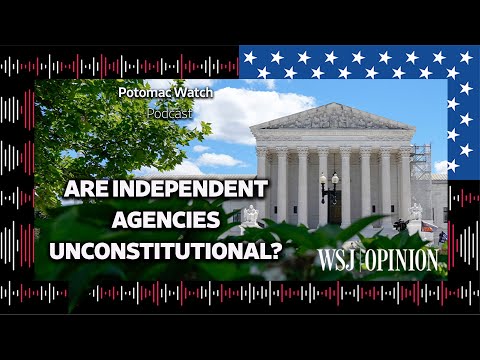 Are 'Independent’ Agencies Unconstitutional? Supreme Court Justices Debate
