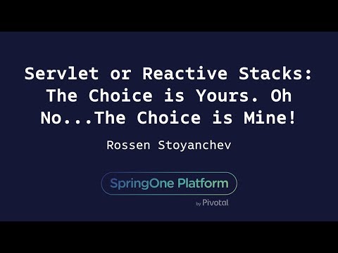 Servlet or Reactive Stacks: The Choice is Yours. Oh No... The Choice is Mine! - Rossen Stoyanchev