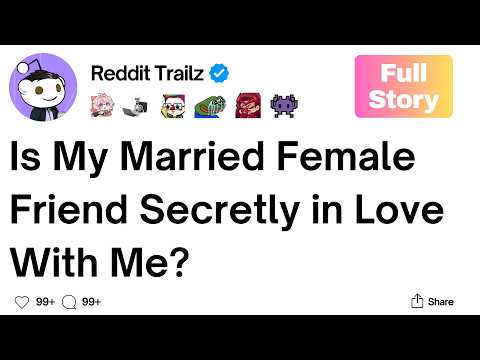 [Full Story] Is My Married Female Friend Secretly in Love With Me?