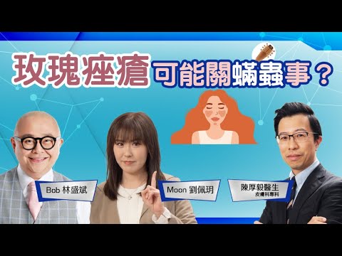 玫瑰痤瘡│蟎蟲│丘疹│面紅│皮膚發熱│藥膏治療│情緒問題│心血管│劉佩玥 Moon│林盛斌 Bob (中文字幕)