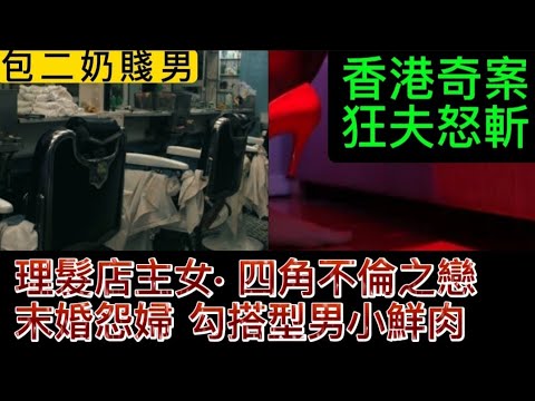 🕵️香港奇案實錄 | 理髮店修甲•女怨婦 | 情勾小鮮肉 | 包二奶•狂夫怒斬 | 四角不倫之戀 #懸疑 #奇案#倫理