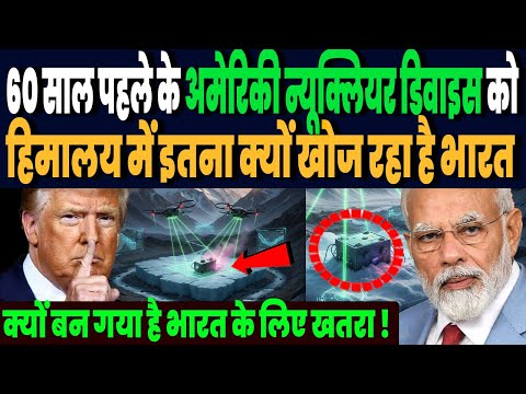 60 साल पहले हिमालय में भारत अमेरिका ने लगाया था न्यूक्लियर डिवाइस, अब बन गया खतरा, खोज रहा भारत !
