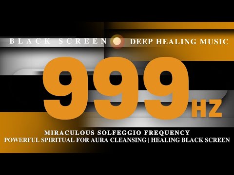 Miraculous SOLFEGGIO FREQUENCY 999Hz - Powerful Spiritual for Aura Cleansing | Healing BLACK SCREEN