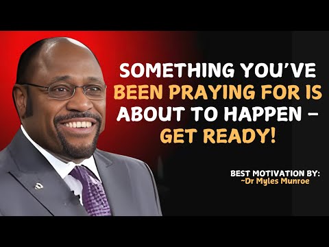 Something You’ve Been Praying for Is About to Happen – Get Ready! | Myles Munroe Motivation