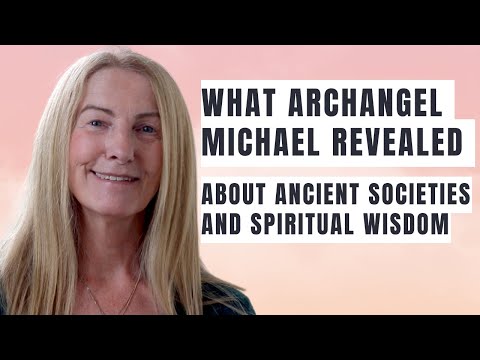 What Archangel Michael Revealed About Ancient Societies and Spiritual Wisdom