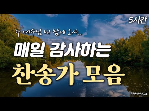 [5시간] 매일 감사하는 찬송가 모음 HYMNS🙏🏻| 중간광고 없음 | 주 예수님 내 맘에 오사 | 찬송가 연속 듣기