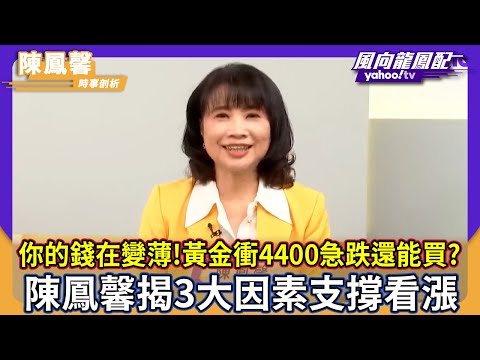 你的錢在變薄！黃金衝4400急跌還能買？陳鳳馨揭3大因素支撐看漲【風向龍鳳配】CC字幕