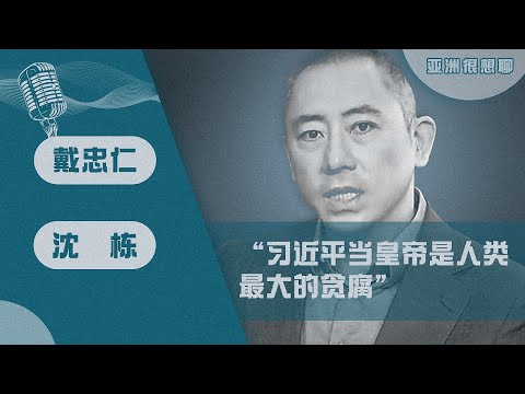 专访红色赌盘作者沈栋：习近平当皇帝是人类最大的贪腐 （戴忠仁/沈栋）| 亚洲很想聊