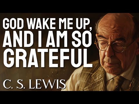 Thanking God for Another Day with a C.S. Lewis Sermon. Insights FROM THE BIBLE AND HIS BOOKS