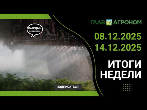 Итоги недели с ГлавАгроном. 08.12.2025 - 14.12.2025