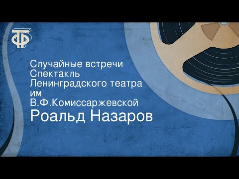 Роальд Назаров. Случайные встречи. Спектакль Ленинградского театра им. В.Ф.Комиссаржевской