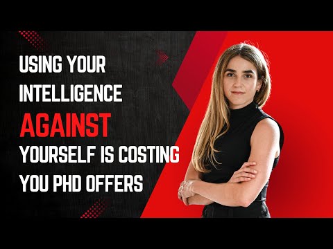 You’re Using Your Intelligence Against Yourself | Costing You PhD Offers