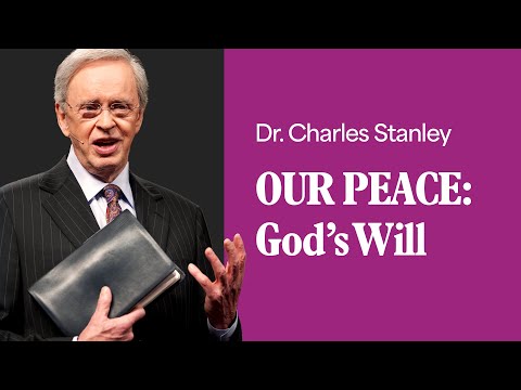 Our Peace: God’s Will – Dr. Charles Stanley