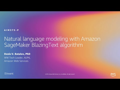 AWS re:Invent 2019: Natural language modeling with Amazon SageMaker BlazingText algorithm (AIM375-P)