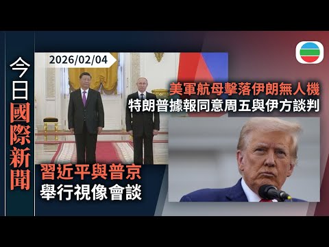 今日國際新聞重點：習近平與普京舉行視像會談｜美軍航母擊落伊朗無人機　特朗普據報同意周五與伊方談判｜無綫新聞｜TVB News｜2026/02/04