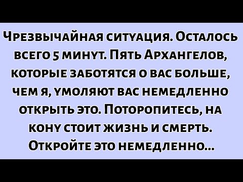 🧾Чрезвычайная ситуация! Осталось всего пять минут! Пять Архангелов — их забота о вас намного...