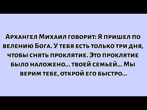 🧾Архангел Михаил говорит: Я пришел по велению Бога. У тебя есть только три дня,чтобы снять проклятие