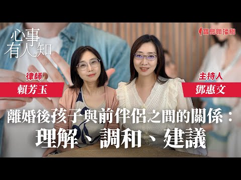 離婚後孩子與前伴侶之間的關係：理解、調和、建議 - 鄧惠文 專訪 賴芳玉 律師 -【心事有人知】20231024