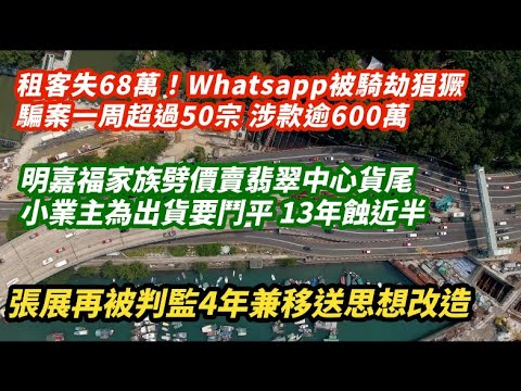 有租客失68萬！WhatsApp被騎劫騙案一周超過50宗 涉款逾600萬｜明嘉福家族劈價賣翡翠中心貨尾 小業主無奈出貨要鬥平 13年仍蝕近半｜揭武肺中國公民記者張展律師 再被判監4年兼移送思想改造