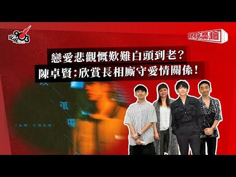 戀愛悲觀慨歎難白頭到老？陳卓賢：欣賞長相廝守愛情關係！｜《叱咤樂壇》